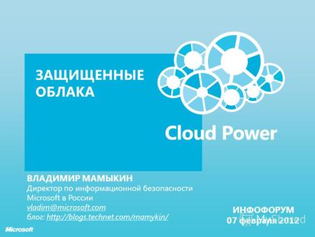 ЗАЩИЩЕННЫЕ ОБЛАКА ВЛАДИМИР МАМЫКИН Директор по информационной безопасности Microsoft в России vladim@microsoft.com блог: