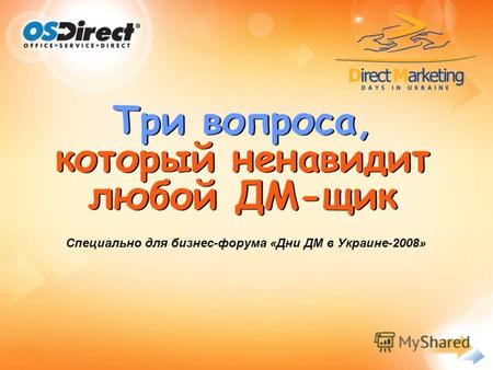 - 1 - Специально для заседания Украинского маркетинг-Клуба Три вопроса, который ненавидит любой ДМ-щик Специально для бизнес-форума «Дни ДМ в Украине-2008»