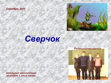 Сверчок Школьный ежемесячник выходит 1 раз в месяц Октябрь 2011 Редакционная группа.