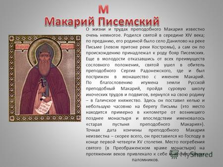 О жизни и трудах преподобного Макария известно очень немногое. Родился святой в середине XIV века; по преданию, его родиной было село Данилово на реке.