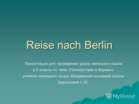 Reise nach Berlin Презентация для проведения урока немецкого языка в 9 классе по теме «Путешествие в Берлин» учителя немецкого языка Жердевской основной.