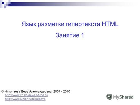 Язык разметки гипертекста HTML Занятие 1 © Николаева Вера Александровна, 2007 - 2010