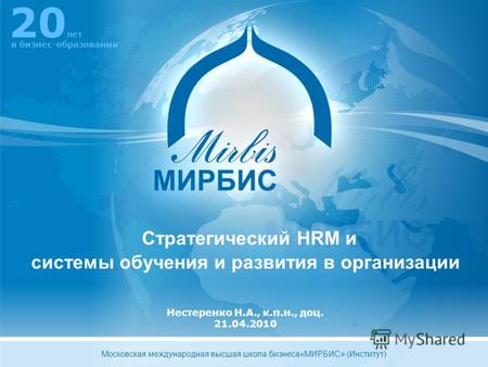 Нестеренко Н.А., к.п.н., доц. 21.04.2010 Стратегический HRM и системы обучения и развития в организации 20 лет в бизнес-образовании Московская международная.