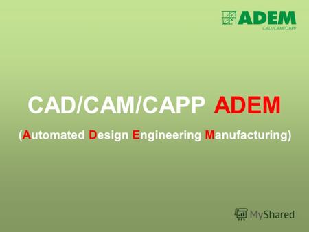 CAD/CAM/CAPP ADEM (Automated Design Engineering Manufacturing)