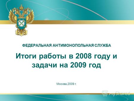 ФЕДЕРАЛЬНАЯ АНТИМОНОПОЛЬНАЯ СЛУЖБА Москва,2009 г. Итоги работы в 2008 году и задачи на 2009 год.