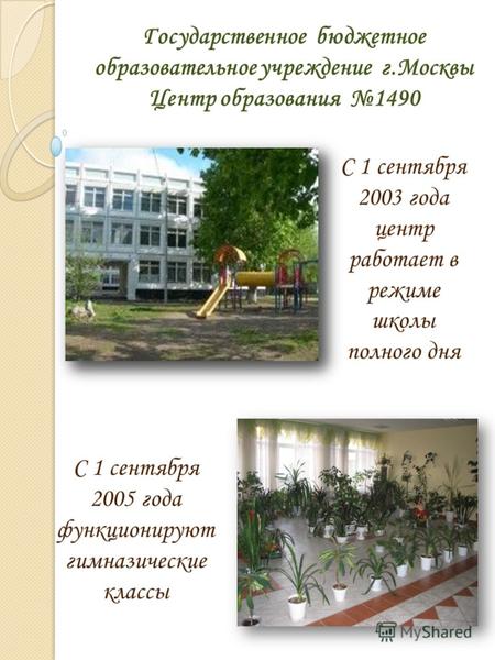 Государственное бюджетное образовательное учреждение г.Москвы Центр образования 1490 С 1 сентября 2003 года центр работает в режиме школы полного дня С.