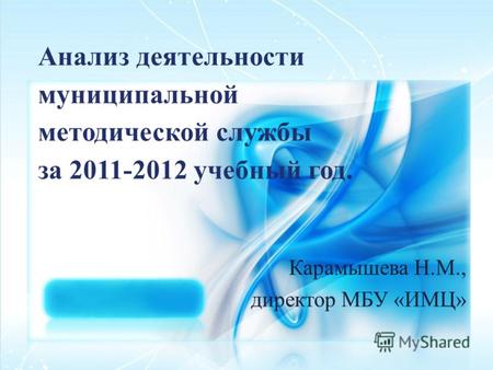 Анализ деятельности муниципальной методической службы за 2011-2012 учебный год. Карамышева Н.М., директор МБУ «ИМЦ»