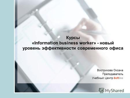 Курсы «Information business worker» - новый уровень эффективности современного офиса Вострикова Оксана Преподаватель Учебный Центр Softline.