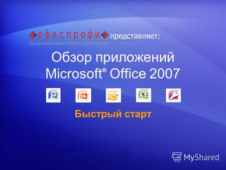 Обзор приложений Microsoft ® Office 2007 Быстрый старт представляет: