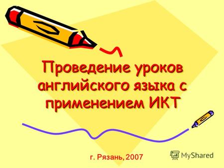 Проведение уроков английского языка с применением ИКТ г. Рязань, 2007.