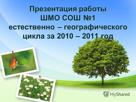 Презентация работы ШМО СОШ 1 естественно – географического цикла за 2010 – 2011 год.
