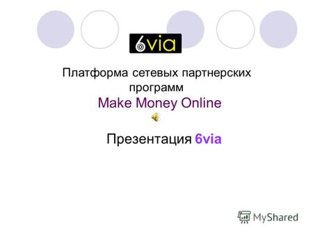 Презентация 6via Платформа сетевых партнерских программ Make Money Online.