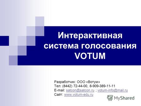 Интерактивная система голосования VOTUM Разработчик: ООО «Вотум» Тел: (8442) 72-44-00, 8-909-389-11-11 E-mail: satcon@satcon.ru ; votum-info@mail.rusatcon@satcon.ruvotum-info@mail.ru.