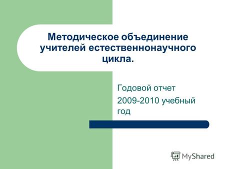 Методическое объединение учителей естественнонаучного цикла. Годовой отчет 2009-2010 учебный год.