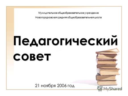 Педагогический совет 21 ноября 2006 год Муниципальное общеобразовательное учреждение Новогородковская средняя общеобразовательная школа.