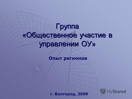 Группа «Общественное участие в управлении ОУ» Опыт регионов г. Белгород, 2009.