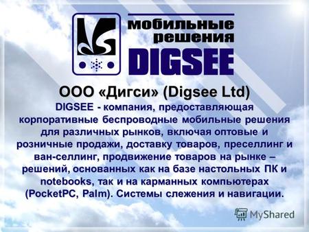ООО «Дигси» (Digsee Ltd) DIGSEE - компания, предоставляющая корпоративные беспроводные мобильные решения для различных рынков, включая оптовые и розничные.
