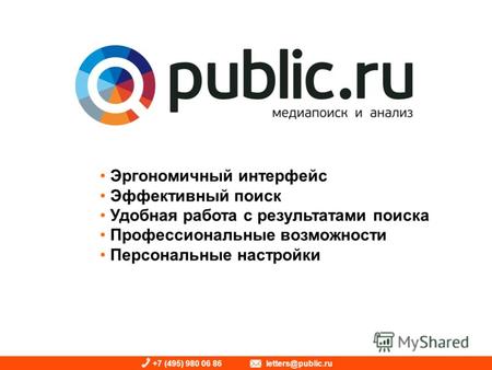 +7 (495) 980 06 86 letters@public.ru Эргономичный интерфейс Эффективный поиск Удобная работа с результатами поиска Профессиональные возможности Персональные.