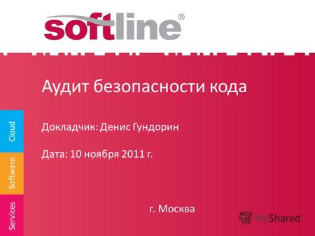 Software Cloud Services Аудит безопасности кода Докладчик: Денис Гундорин Дата: 10 ноября 2011 г. г. Москва.
