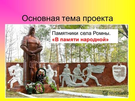 Основная тема проекта Памятники села Ромны. «В памяти народной»