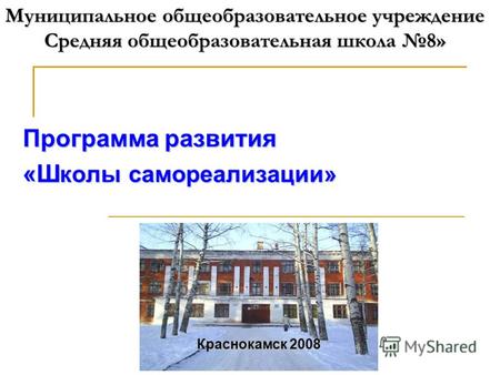 Муниципальное общеобразовательное учреждение Средняя общеобразовательная школа 8» Программа развития «Ш колы самореализации» Краснокамск 2008.