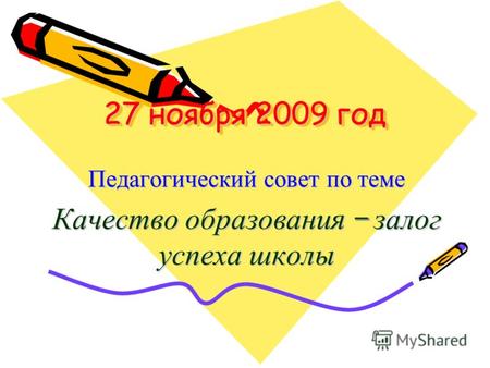 27 ноября 2009 год Педагогический совет по теме Качество образования – залог успеха школы.