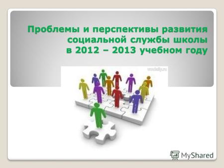 Проблемы и перспективы развития социальной службы школы в 2012 – 2013 учебном году.