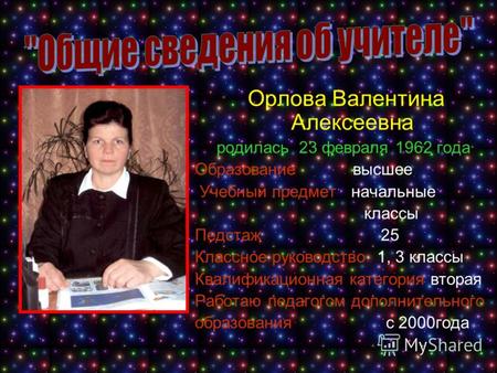 Орлова Валентина Алексеевна родилась 23 февраля 1962 года Образование высшее Учебный предмет начальные классы Педстаж 25 Классное руководство 1, 3 классы.