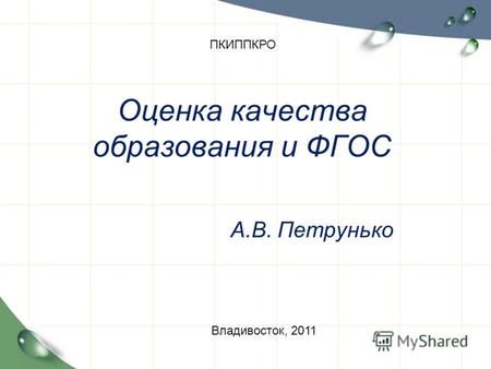 Оценка качества образования и ФГОС А.В. Петрунько ПКИППКРО Владивосток, 2011.