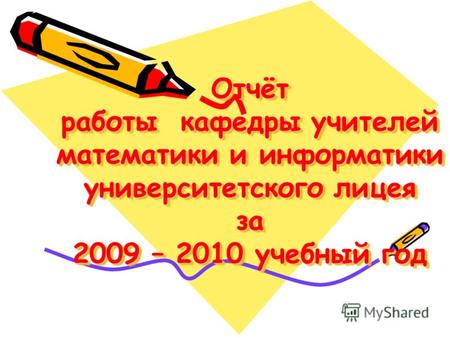 Отчёт работы кафедры учителей математики и информатики университетского лицея за 2009 – 2010 учебный год.