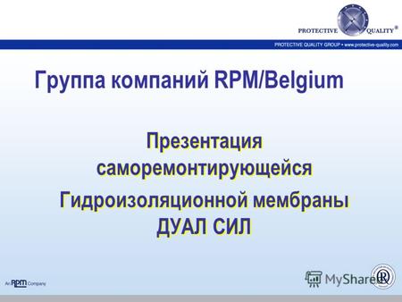 Группа компаний RPM/Belgium Презентация саморемонтирующейся Гидроизоляционной мембраны ДУАЛ СИЛ Презентация саморемонтирующейся Гидроизоляционной мембраны.