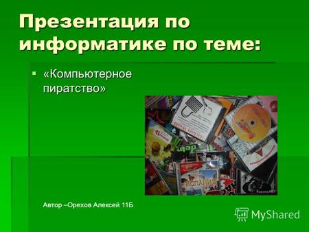 Презентация по информатике по теме: «Компьютерное пиратство» «Компьютерное пиратство» Автор –Орехов Алексей 11Б.