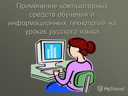 Применение компьютерных средств обучения и информационных технологий на уроках русского языка.