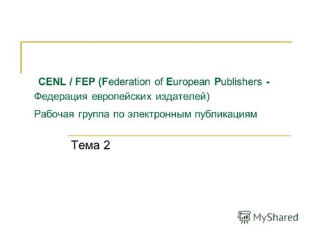CENL / FEP (Federation of European Publishers - Федерация европейских издателей) Рабочая группа по электронным публикациям Тема 2.