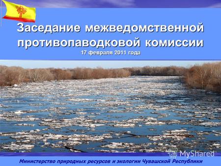 Заседание межведомственной противопаводковой комиссии 17 февраля 2011 года Министерство природных ресурсов и экологии Чувашской Республики.