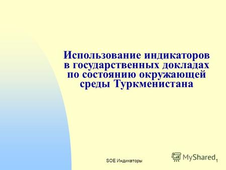 SOE Индикаторы1 Использование индикаторов в государственных докладах по состоянию окружающей среды Туркменистана.