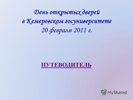 День открытых дверей в Кемеровском госуниверситете 20 февраля 2011 г. ПУТЕВОДИТЕЛЬ.