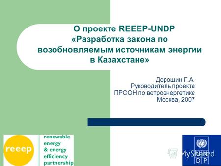 Дорошин Г.А. Руководитель проекта ПРООН по ветроэнергетике Москва, 2007 О проекте REEEP-UNDP «Разработка закона по возобновляемым источникам энергии в.