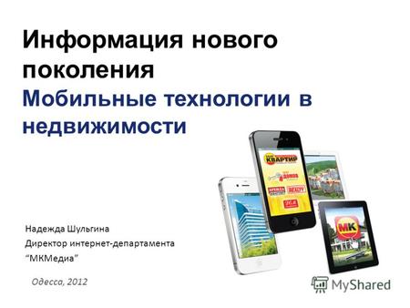 Информация нового поколения Мобильные технологии в недвижимости Одесса, 2012 Надежда Шульгина Директор интернет-департамента МКМедиа.