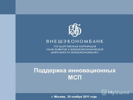 11 г. Москва, 30 ноября 2011 года Поддержка инновационных МСП.