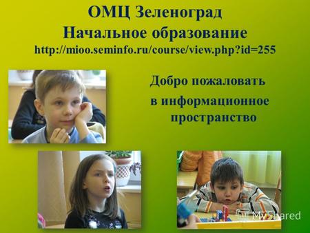 ОМЦ Зеленоград Начальное образование  Добро пожаловать в информационное пространство.
