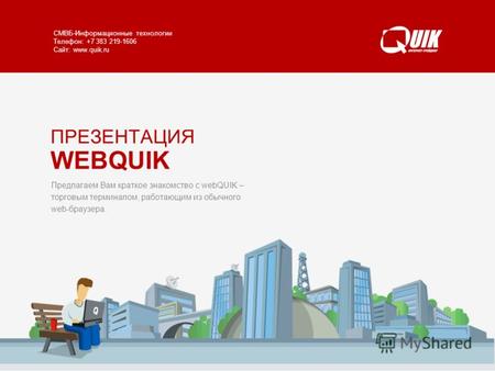 WEBQUIK www.quik.ru/client/web-quik/ СМВБ-Информационные технологии Телефон: +7 383 219-1606 Сайт: www.quik.ru Предлагаем Вам краткое знакомство с webQUIK.