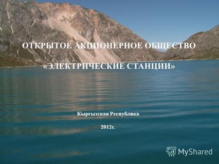 ОТКРЫТОЕ АКЦИОНЕРНОЕ ОБЩЕСТВО «ЭЛЕКТРИЧЕСКИЕ СТАНЦИИ» Кыргызская Республика 2012г.