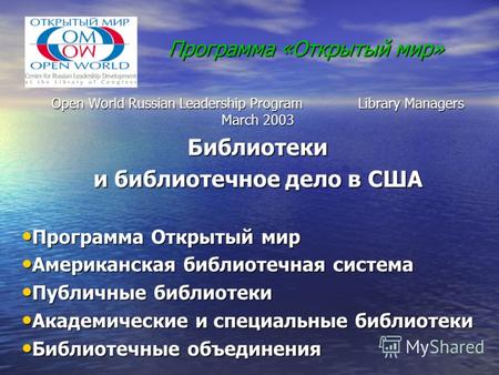 Программа «Открытый мир» Open World Russian Leadership Program Library Managers March 2003 Библиотеки и библиотечное дело в США Программа Открытый мир.