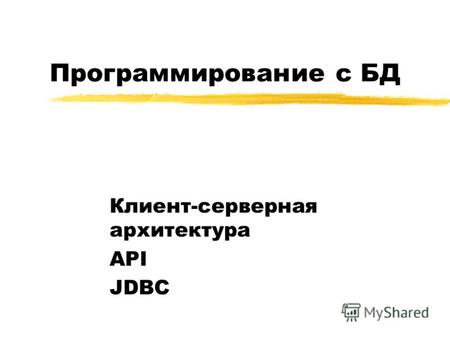 Программирование с БД Клиент-серверная архитектура API JDBC.