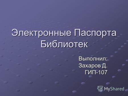 Электронные Паспорта Библиотек Выполнил: Захаров Д. ГИП-107.