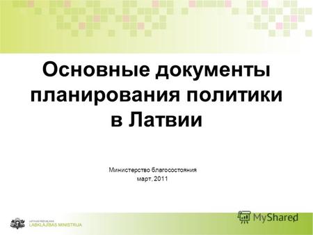 1 Основные документы планирования политики в Латвии Министерство благосостояния март, 2011.