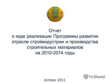 Отчет о ходе реализации Программы развития отрасли стройиндустрии и производства строительных материалов на 2010-2014 годы Астана 2011 1.