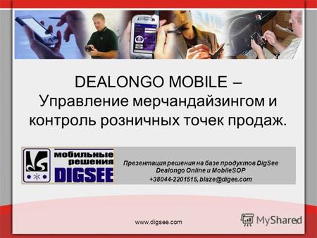 Www.digsee.com1 DEALONGO MOBILE – Управление мерчандайзингом и контроль розничных точек продаж. Презентация решения на базе продуктов DigSee Dealongo Online.