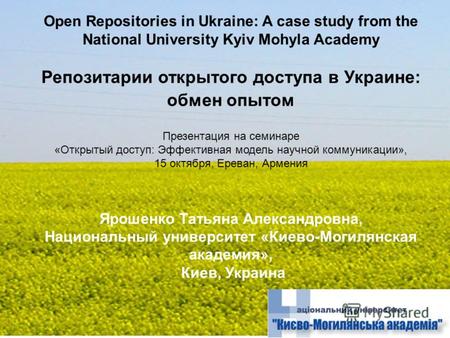 Open Repositories in Ukraine: A case study from the National University Kyiv Mohyla Academy Репозитарии открытого доступа в Украине: обмен опытом Презентация.
